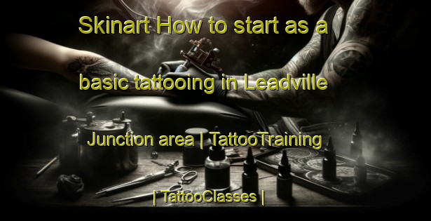 Skinart How to start as a basic tattooing in Leadville Junction area | TattooTraining | TattooClasses | SkinartTraining-United States